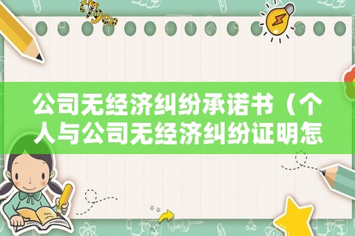 公司無經(jīng)濟糾紛承諾書（個人與公司無經(jīng)濟糾紛證明怎么寫）