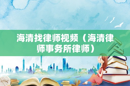 海清找律師視頻（海清律師事務所律師）