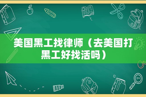 美國黑工找律師（去美國打黑工好找活嗎）
