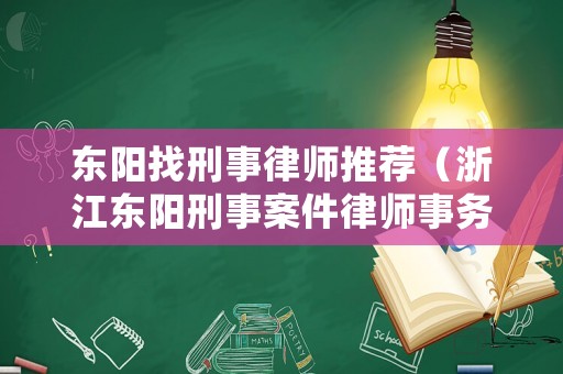 東陽找刑事律師推薦（浙江東陽刑事案件律師事務所）