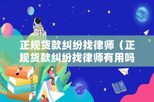 正規貨款糾紛找律師（正規貨款糾紛找律師有用嗎）
