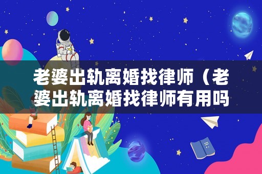 老婆出軌離婚找律師（老婆出軌離婚找律師有用嗎）