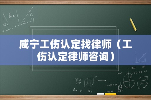 咸寧工傷認定找律師（工傷認定律師咨詢）