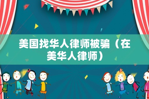 美國找華人律師被騙（在美華人律師）