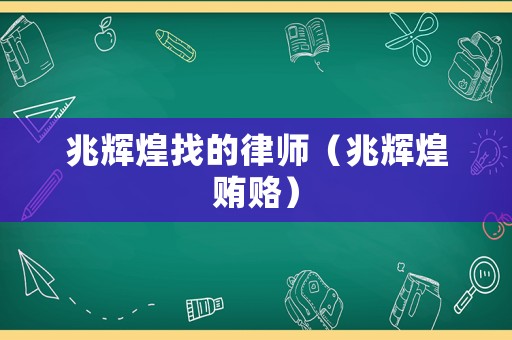 兆輝煌找的律師（兆輝煌賄賂）