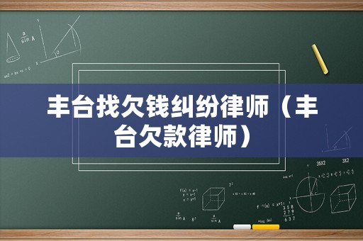 豐臺(tái)找欠錢糾紛律師（豐臺(tái)欠款律師）