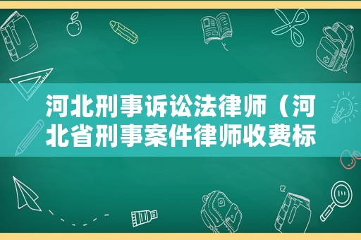 河北刑事訴訟法律師（河北省刑事案件律師收費標準）