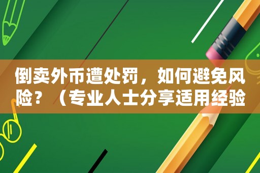 倒賣外幣遭處罰，如何避免風險？（專業人士分享適用經驗）