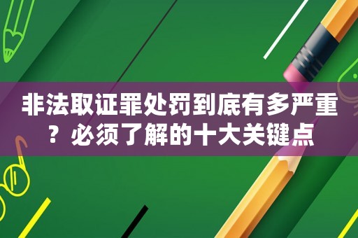 非法取證罪處罰到底有多嚴重？必須了解的十大關鍵點
