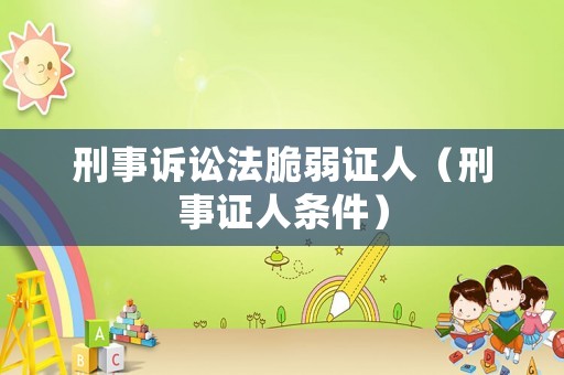 刑事訴訟法脆弱證人（刑事證人條件）