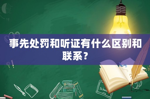 事先處罰和聽證有什么區別和聯系？