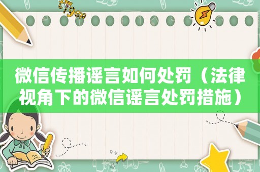 微信傳播謠言如何處罰（法律視角下的微信謠言處罰措施）