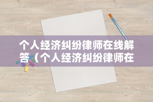 個人經濟糾紛律師在線解答（個人經濟糾紛律師在線解答最新）