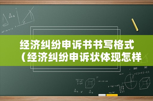 經濟糾紛申訴書書寫格式（經濟糾紛申訴狀體現怎樣的作用）