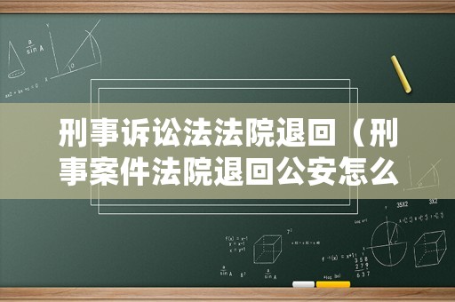 刑事訴訟法法院退回（刑事案件法院退回公安怎么處理）