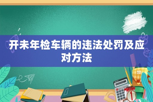 開未年檢車輛的違法處罰及應對方法