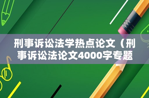 刑事訴訟法學(xué)熱點(diǎn)論文（刑事訴訟法論文4000字專題）