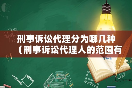 刑事訴訟代理分為哪幾種（刑事訴訟代理人的范圍有哪些）