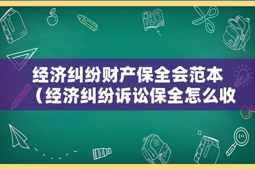 經濟糾紛財產保全會范本（經濟糾紛訴訟保全怎么收費）
