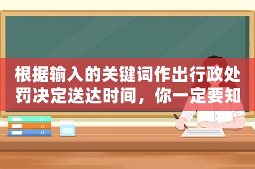 根據輸入的關鍵詞作出行政處罰決定送達時間，你一定要知道