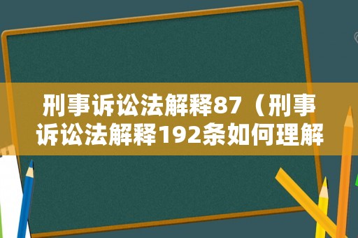 刑事訴訟法解釋87（刑事訴訟法解釋192條如何理解）
