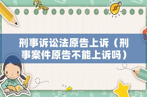 刑事訴訟法原告上訴（刑事案件原告不能上訴嗎）