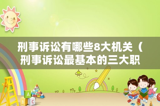 刑事訴訟有哪些8大機關（刑事訴訟最基本的三大職能）