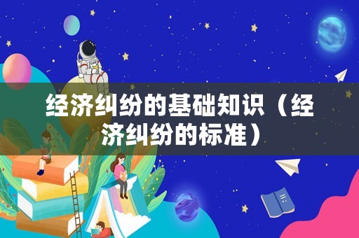經濟糾紛的基礎知識（經濟糾紛的標準）