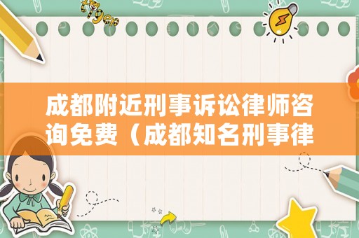 成都附近刑事訴訟律師咨詢免費（成都知名刑事律師咨詢）