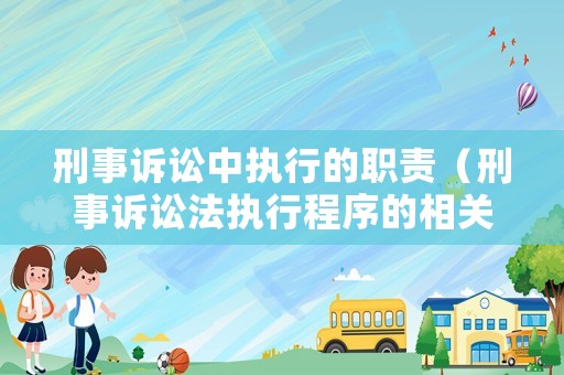 刑事訴訟中執行的職責（刑事訴訟法執行程序的相關規定）