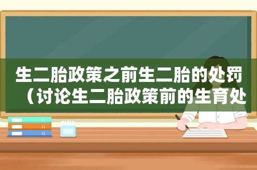 生二胎政策之前生二胎的處罰（討論生二胎政策前的生育處罰措施）