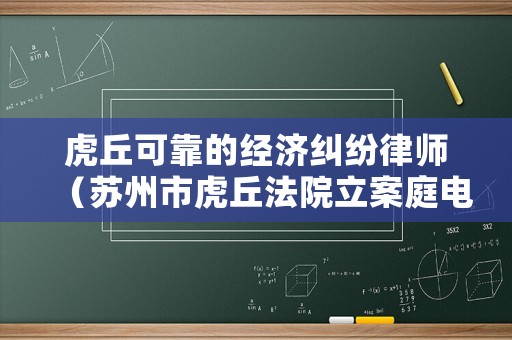 虎丘可靠的經濟糾紛律師（蘇州市虎丘法院立案庭電話）