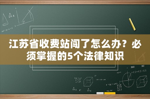 江蘇省收費站闖了怎么辦？必須掌握的5個法律知識