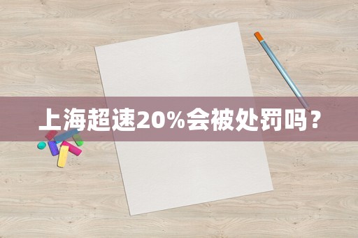 上海超速20%會被處罰嗎？