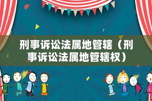 刑事訴訟法屬地管轄（刑事訴訟法屬地管轄權）