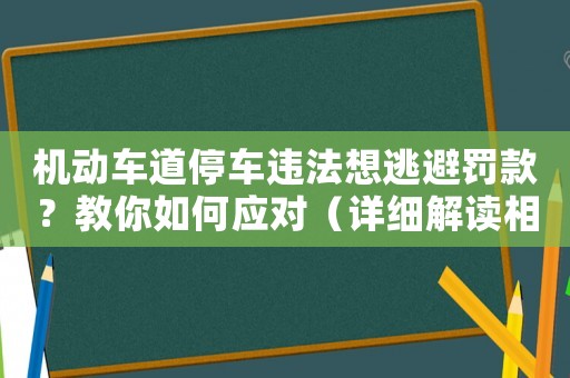 機動車道停車違法想逃避罰款？教你如何應(yīng)對（詳細(xì)解讀相關(guān)法規(guī)）
