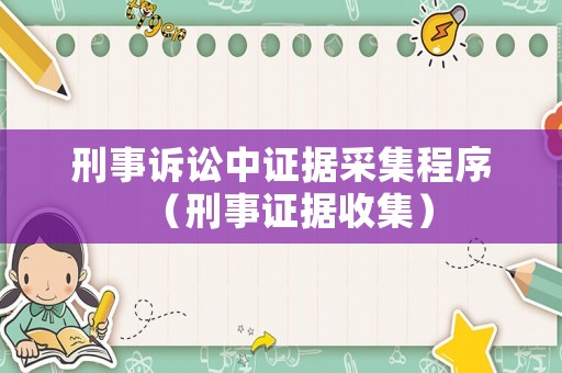 刑事訴訟中證據(jù)采集程序（刑事證據(jù)收集）