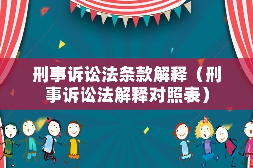 刑事訴訟法條款解釋（刑事訴訟法解釋對(duì)照表）