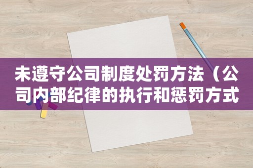 未遵守公司制度處罰方法（公司內部紀律的執行和懲罰方式）