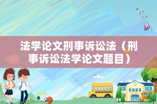 法學論文刑事訴訟法（刑事訴訟法學論文題目）