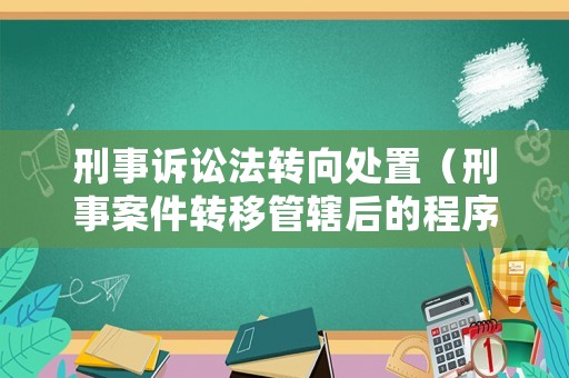 刑事訴訟法轉向處置（刑事案件轉移管轄后的程序）