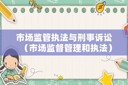 市場監管執法與刑事訴訟（市場監督管理和執法）
