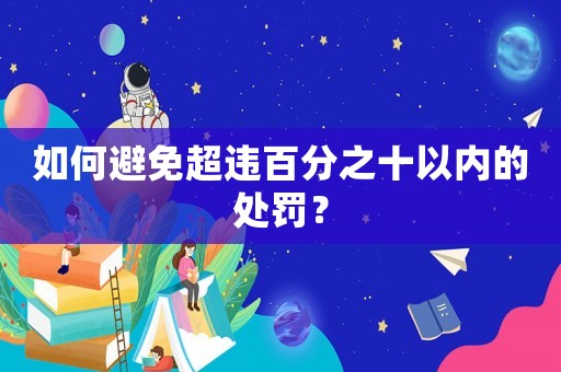 如何避免超違百分之十以內的處罰？