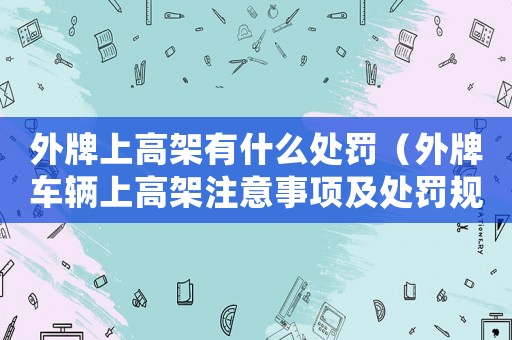 外牌上高架有什么處罰（外牌車輛上高架注意事項(xiàng)及處罰規(guī)定）