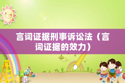 言詞證據(jù)刑事訴訟法（言詞證據(jù)的效力）