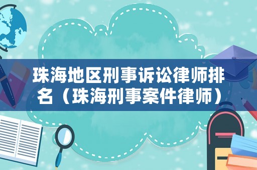 珠海地區(qū)刑事訴訟律師排名（珠海刑事案件律師）