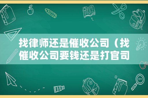 找律師還是催收公司（找催收公司要錢還是打官司）