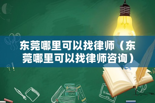 東莞哪里可以找律師（東莞哪里可以找律師咨詢）