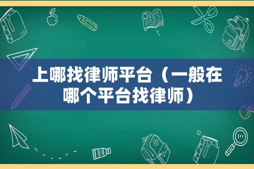 上哪找律師平臺(tái)（一般在哪個(gè)平臺(tái)找律師）
