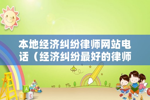 本地經濟糾紛律師網站電話（經濟糾紛最好的律師事務所）